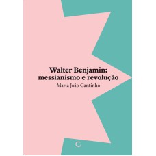 WALTER BENJAMIN: MESSIANISMO E REVOLUÇÃO