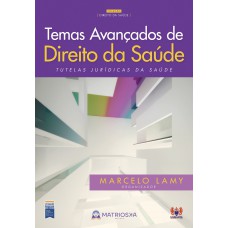 TEMAS AVANÇADOS DE DIREITO DA SAÚDE - VOL. 1 - TUTELAS JURÍDICAS DA SAÚDE