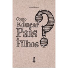 COMO EDUCAR PAIS E FILHOS?