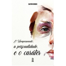 O TEMPERAMENTO, A PERSONALIDADE, E O CARÁTER