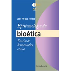 EPISTEMOLOGIA DA BIOÉTICA - ENSAIOS DE HERMENÊUTICA CRÍTICA