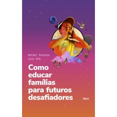 COMO EDUCAR FAMÍLIAS PARA FUTUROS DESAFIADORES