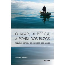 O MAR, A PESCA, A PONTA DOS BÚZIOS: PEQUENA HISTÓRIA DE ARMAÇÃO DOS BÚZIOS