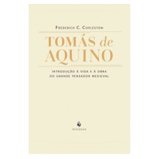 TOMÁS DE AQUINO - INTRODUÇÃO À VIDA E À OBRA DO GRANDE PENSADOR MEDIEVAL