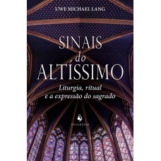 SINAIS DO ALTÍSSIMO: LITURGIA, RITUAL E A EXPRESSÃO DO SAGRADO