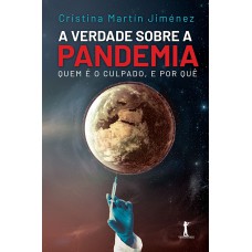 A VERDADE SOBRE A PANDEMIA: QUEM É O CULPADO, E POR QUÊ