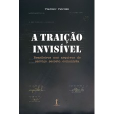 A TRAIÇÃO INVISÍVEL: BRASILEIROS NOS ARQUIVOS DO SERVIÇO SECRETO COMUNISTA