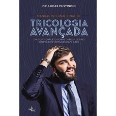 MANUAL INTERNACIONAL DE TRICOLOGIA AVANÇADA - UM GUIA COMPLETO SOBRE CABELO, COURO CABELUDO E DOENÇAS CAPILARES