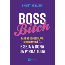 Boss bitch: para de se desculpar por quem você é... e seja a dona p*rra toda