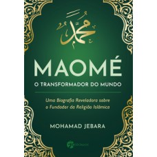 Maomé - o transformador do mundo: uma biografia reveladora sobre o fundador da religião islãmica