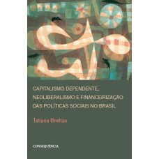 CAPITALISMO DEPENDENTE, NEOLIBERALISMO E FINANCEIRIZAÇÃO DAS POLÍTICAS SOCIAIS NO BRASIL