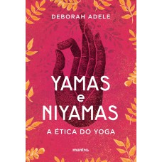 YAMAS E NIYAMAS: A ÉTICA DO YOGA