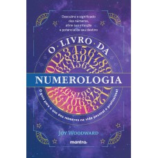 O LIVRO DA NUMEROLOGIA - O GUIA PARA O DOMÍNIO DOS NÚMEROS E SEU USO NA VIDA PESSOAL E PROFISSIONAL