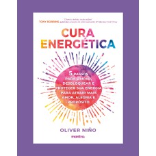 CURA ENERGÉTICA - 5 PASSOS PARA LIMPAR, DESBLOQUEAR E PROTEGER SUA ENERGIA PARA ATRAIR MAIS AMOR, ALEGRIA E PROPÓSITO