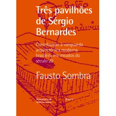 TRÊS PAVILHÕES DE SERGIO BERNARDES: CONTRIBUIÇÃO À VANGUARDA ARQUITETÔNICA MODERNA BRASILEIRA EM MEADOS DO SÉCULO 20