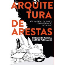 ARQUITETURA DE ARESTAS: AS ESQUERDAS EM TEMPOS DE PERIFERIZAÇÃO DO MUNDO