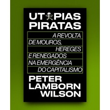 UTOPIAS PIRATAS: A REVOLTA DE MOUROS, HEREGES E RENEGADOS NA EMERGÊNCIA DO CAPITALISMO