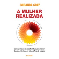 A mulher realizada: como otimizar o seu ciclo menstrual para alcançar sucesso e plenitude em todas as áreas da sua vida