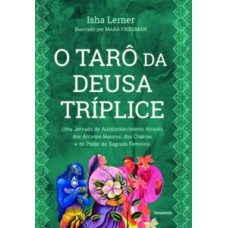 O tarô da deusa tríplice: uma jornada de autoconhecimento através dos arcanos maiores, dos chakras e do poder do sagrado feminino