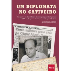 UM DIPLOMATA NO CATIVEIRO - O SEQUESTRO DO CÔNSUL ALOYSIO GOMIDE PELA GUERRILHA TUPAMARA EM 1970, NO URUGUAI, E A LUTA DE SUA MULHER PARA LIBERTÁ-LO