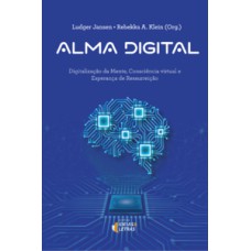 Alma digital: Digitalização da mente, consciência virtual e esperança de ressurreição