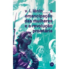 A EMANCIPAÇÃO DAS MULHERES E A REVOLUÇÃO PROLETÁRIA