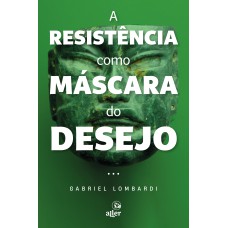 A RESISTÊNCIA COMO MÁSCARA DO DESEJO