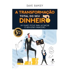 A TRANSFORMAÇÃO TOTAL DO SEU DINHEIRO: UM PLANO EFICAZ PARA ALCANÇAR O BEM-ESTAR FINANCEIRO