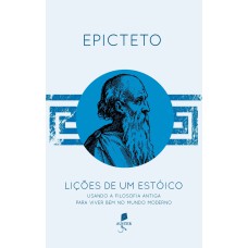 LIÇÕES DE UM ESTÓICO: USANDO A FILOSOFIA ANTIGA PARA VIVER BEM NO MUNDO MODERNO