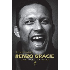 RENZO GRACIE: UMA VIDA HERÓICA