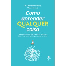 COMO APRENDER QUALQUER COISA - FERRAMENTAS CIENTIFICAMENTE TESTADAS PARA VOCÊ APRIMORAR QUALQUER APTIDÃO