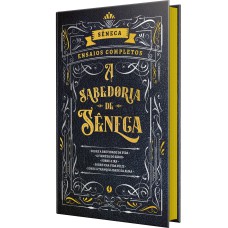 A SABEDORIA DE SÊNECA - SOBRE A BREVIDADE DA VIDA E OUTROS ENSAIOS: ENSAIOS COMPLETOS EM EDIÇÃO DE LUXO