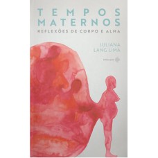 TEMPOS MATERNOS: REFLEXÕES DE CORPO E ALMA