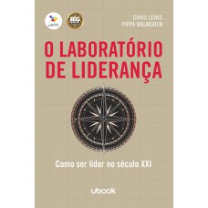 O LABORATÓRIO DE LIDERANÇA: COMO SER LÍDER NO SÉCULO XXI