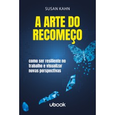 A ARTE DO RECOMEÇO: COMO SER RESILIENTE NO TRABALHO E VISUALIZAR NOVAS PERSPECTIVAS