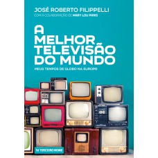 A MELHOR TELEVISÃO DO MUNDO - MEUS TEMPOS DE GLOBO NA EUROPA