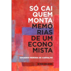 SÓ CAI QUEM MONTA - MEMÓRIAS DE UM ECONOMISTA