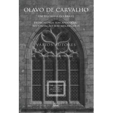 OLAVO DE CARVALHO, UM FILÓSOFO DO BRASIL - DEDICATÓRIA SEM APOLOGIA, RECORDAÇÃO SEM MELANCOLIA