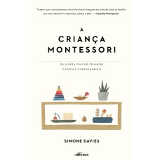 A CRIANÇA MONTESSORI: GUIA PARA EDUCAR CRIANÇAS CURIOSAS E RESPONSÁVEIS