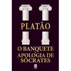 O BANQUETE E APOLOGIA A SÓCRATES - PLATÃO