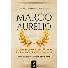 Meditações: o diário do imperador estóico Marco Aurélio