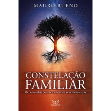 CONSTELAÇÃO FAMILIAR: UM NOVO OLHAR PERANTE A TERAPIA DO AMOR INCONSCIENTE