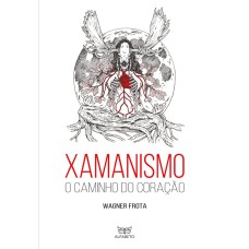 XAMANISMO: O CAMINHO DO CORAÇÃO