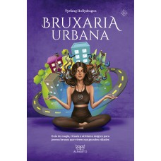 BRUXARIA URBANA: GUIA DE MAGIA, RITUAIS E ATIVISMO MÁGICO PARA JOVENS BRUXOS QUE VIVEM NAS GRANDES CIDADES