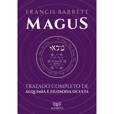 MAGUS: TRATADO COMPLETO DE ALQUIMIA E FILOSOFIA OCULTA.