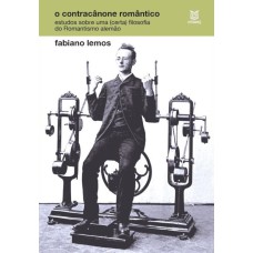 O CONTRACÂNONE ROMÂNTICO - ESTUDOS SOBRE UMA (CERTA) FILOSOFIA DO ROMANTISMO ALEMÃO