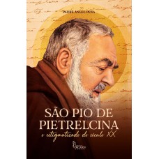 SÃO PADRE PIO, O ESTIGMATIZADO DO SÉCULO XX