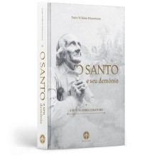 O SANTO E SEU DEMÔNIO: VIDA DO POBRE CURA D''ARS