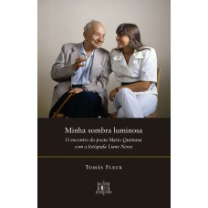 MINHA SOMBRA LUMINOSA: O ENCONTRO DO POETA MARIO QUINTANA COMA FOTÓGRAFA LIANE NEVES