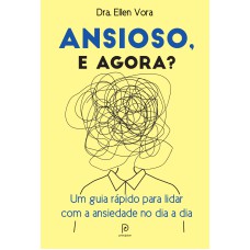 ANSIOSO, E AGORA? - UM GUIA RÁPIDO PARA LIDAR COM A ANSIEDADE NO DIA A DIA